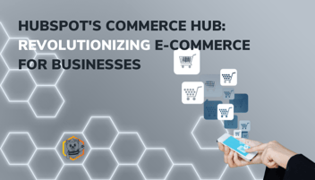 HubSpot's Commerce Hub: Revolutionizing E-Commerce for Businesses