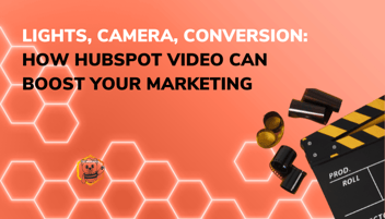 Lights, Camera, Conversion: How HubSpot Video Can Boost Your Marketing