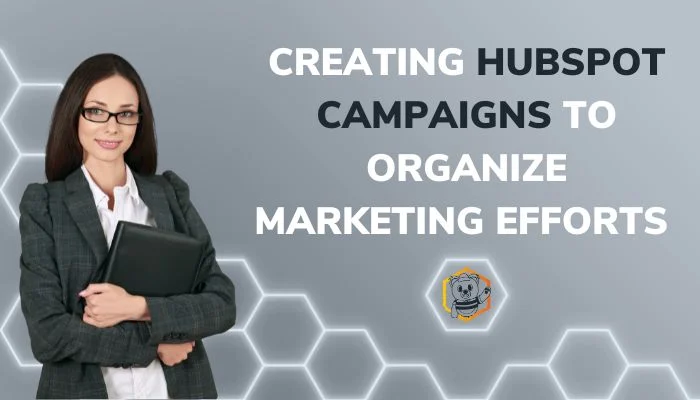 Creating HubSpot Campaigns to Organize Marketing Efforts